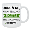Kubek dla Brata - Odsuń się, mam szaloną siostrę