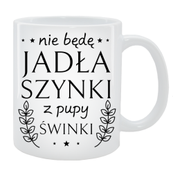 Kubek dla Niej - Nie będę jadła szynki z pupy świnki
