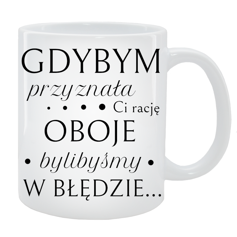 Kubek dla Niej - Gdybym przyznała Ci rację, oboje bylibyśmy  w błędzie