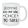 Kubek dla Niej - Jedyne co mi się chce to siku