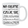 Kubek dla Niej - Na głupie pytania, jestem zobligowana odpowiadać sarkazmem
