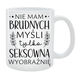 Kubek dla Niej - Nie mam brudnych myśli tylko seksowną wyobraźnię