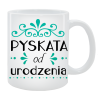 Kubek dla Niej - Pyskata od urodzenia