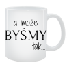 Kubek dla Niego - A może byśmy tak