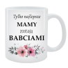 Kubek dla Babci - Tylko najlepsze mamy zostają babciami