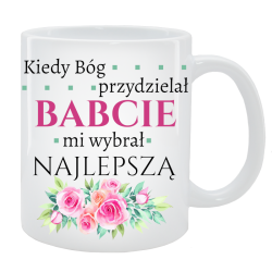 Kubek dla Babci - Kiedy Bóg przydzielał Babcie mi wybrał najlepszą