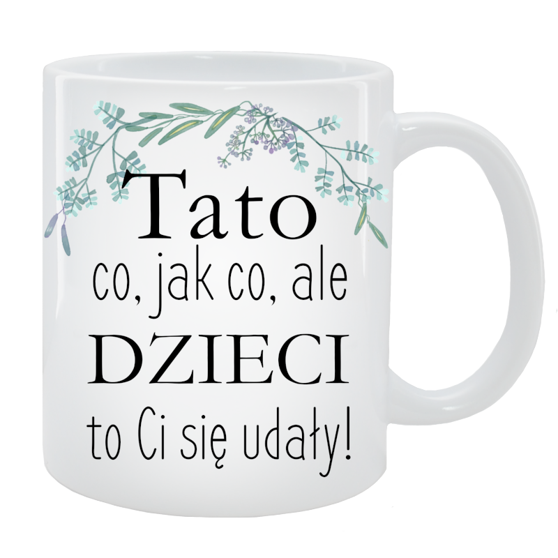 Kubek dla Taty - Tato co jak co, ale dzieci to Ci się udały