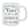 Kubek dla Taty - Tato co jak co, ale dzieci to Ci się udały