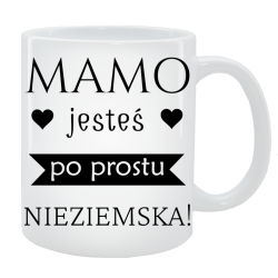 Kubek dla Mamy - Mamo jesteś nieziemska
