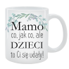 Kubek dla Mamy - Mamo, co jak co, ale dzieci to Ci się udały