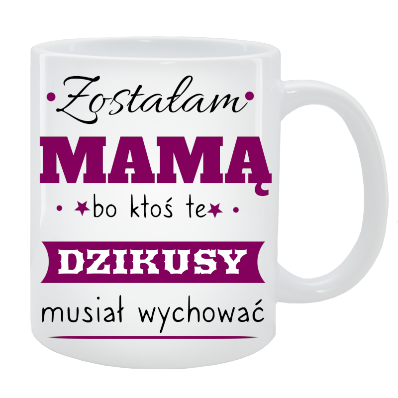 Kubek dla Mamy - Zostałam Mamą, bo ktoś te dzikusy musiał wychować