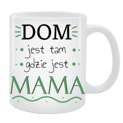 Kubek dla Mamy - Dom jest tam, gdzie jest Mama