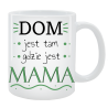 Kubek dla Mamy - Dom jest tam, gdzie jest Mama