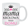Kubek dla Mamy - Mama królowa tego domu