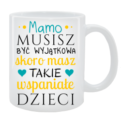 Kubek dla Mamy - Mamo musisz być wyjątkowa skoro...