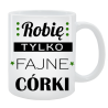 Kubek dla Taty - Robię tylko fajne córki
